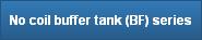 No coil buffer tank (BF) series